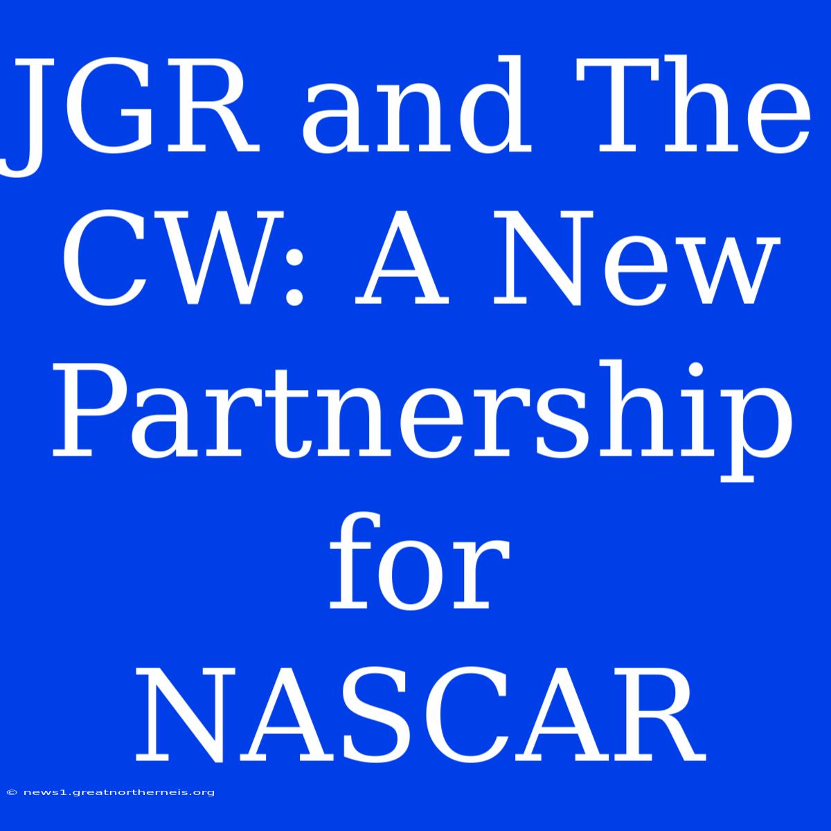 JGR And The CW: A New Partnership For NASCAR