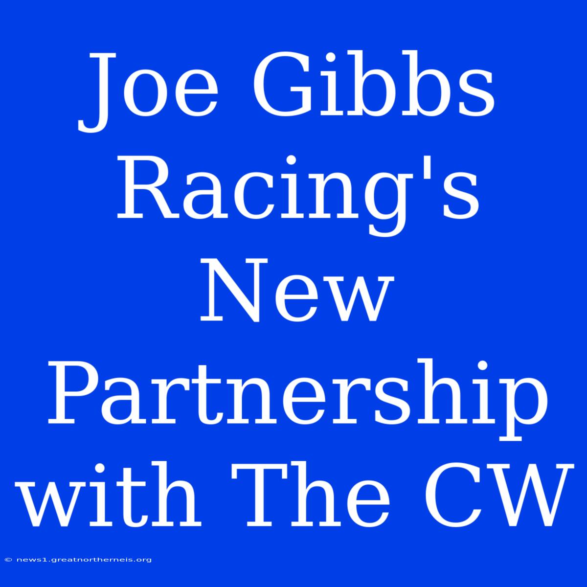 Joe Gibbs Racing's New Partnership With The CW