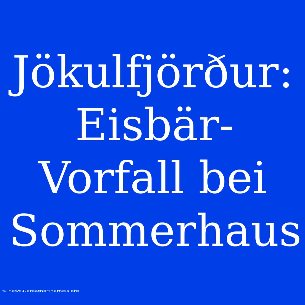 Jökulfjörður: Eisbär-Vorfall Bei Sommerhaus