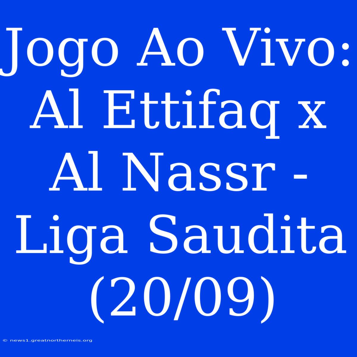 Jogo Ao Vivo: Al Ettifaq X Al Nassr - Liga Saudita (20/09)