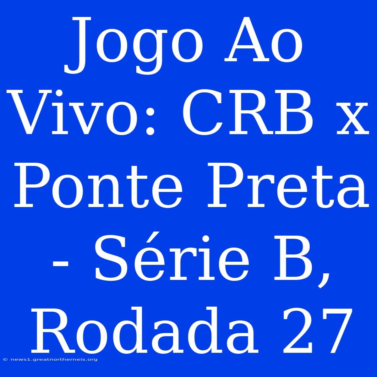 Jogo Ao Vivo: CRB X Ponte Preta - Série B, Rodada 27