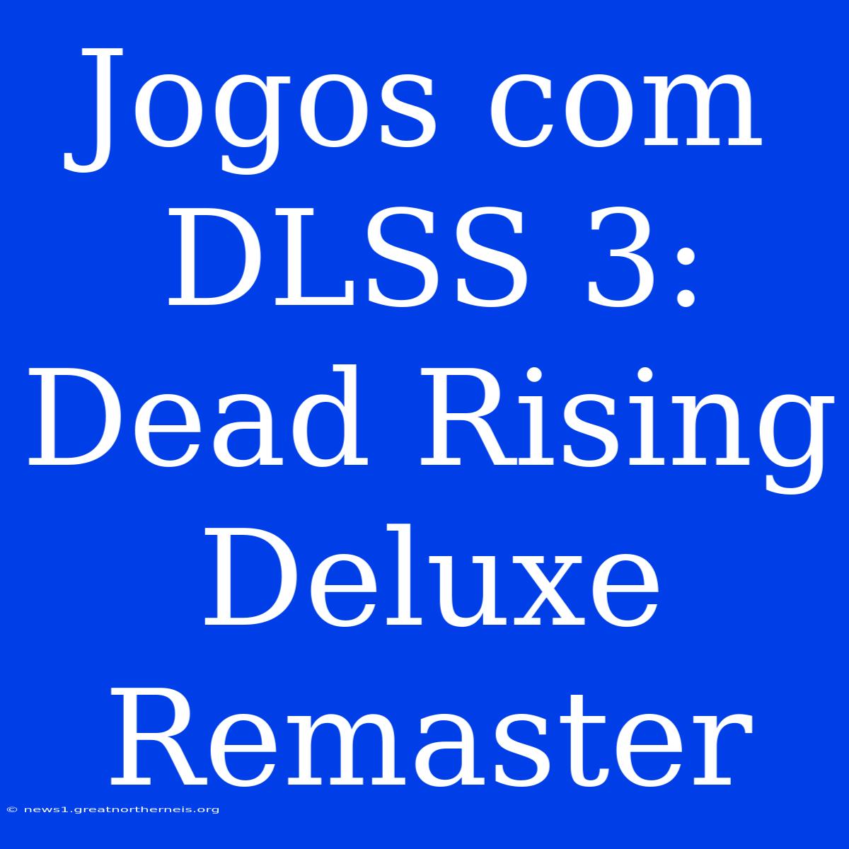 Jogos Com DLSS 3: Dead Rising Deluxe Remaster