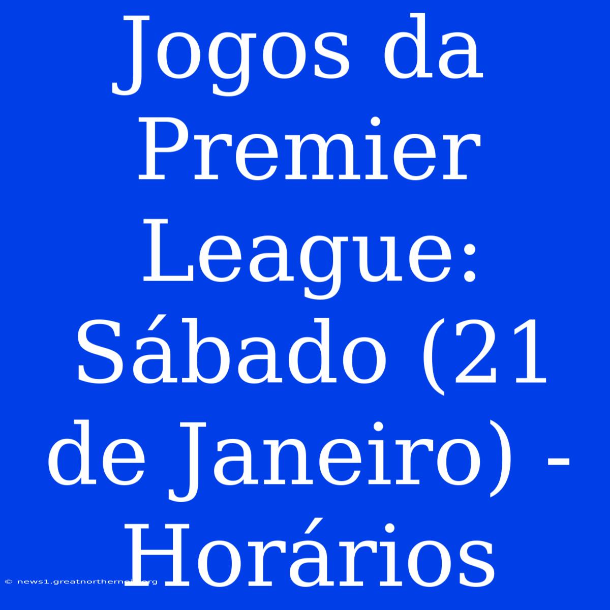 Jogos Da Premier League: Sábado (21 De Janeiro) - Horários