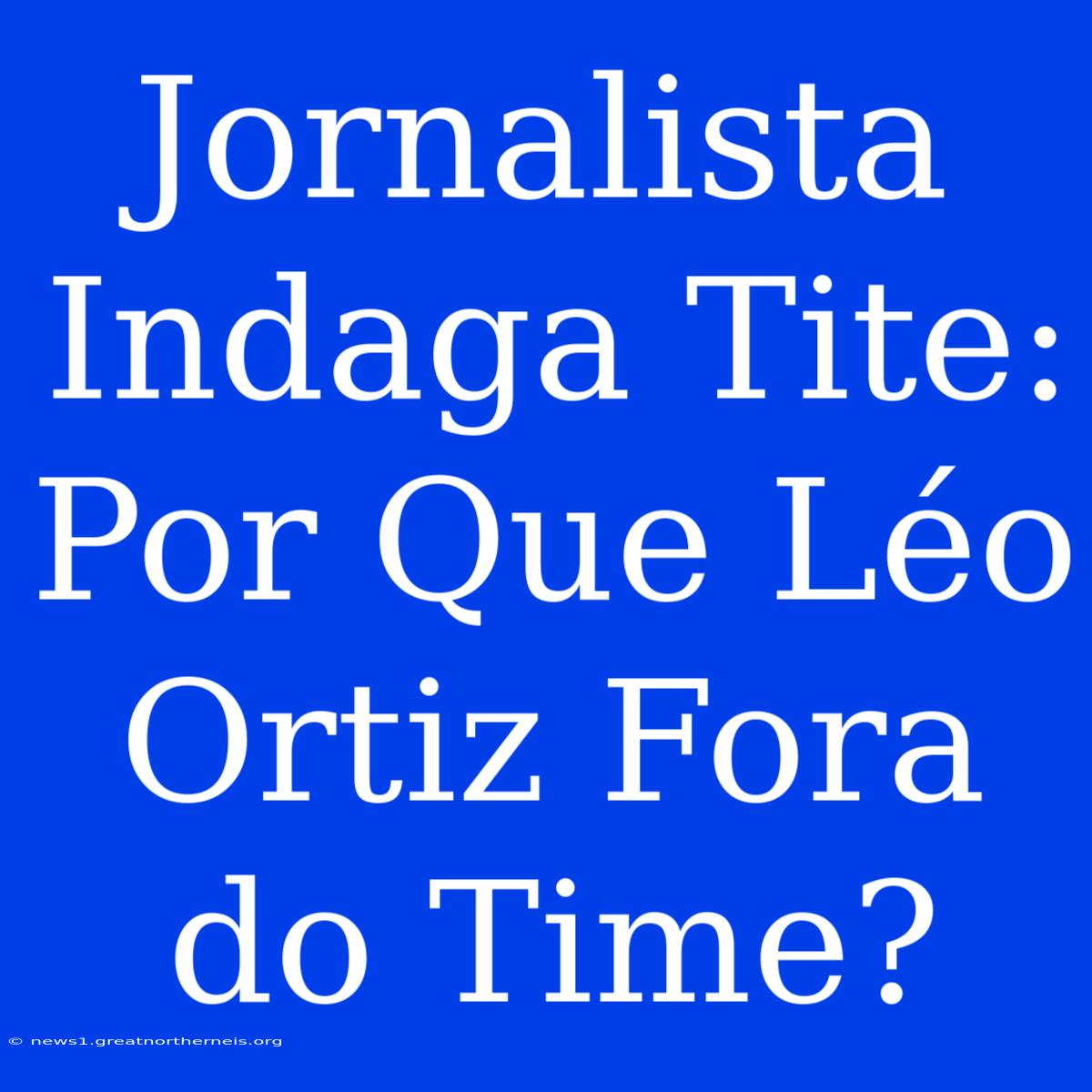 Jornalista Indaga Tite: Por Que Léo Ortiz Fora Do Time?