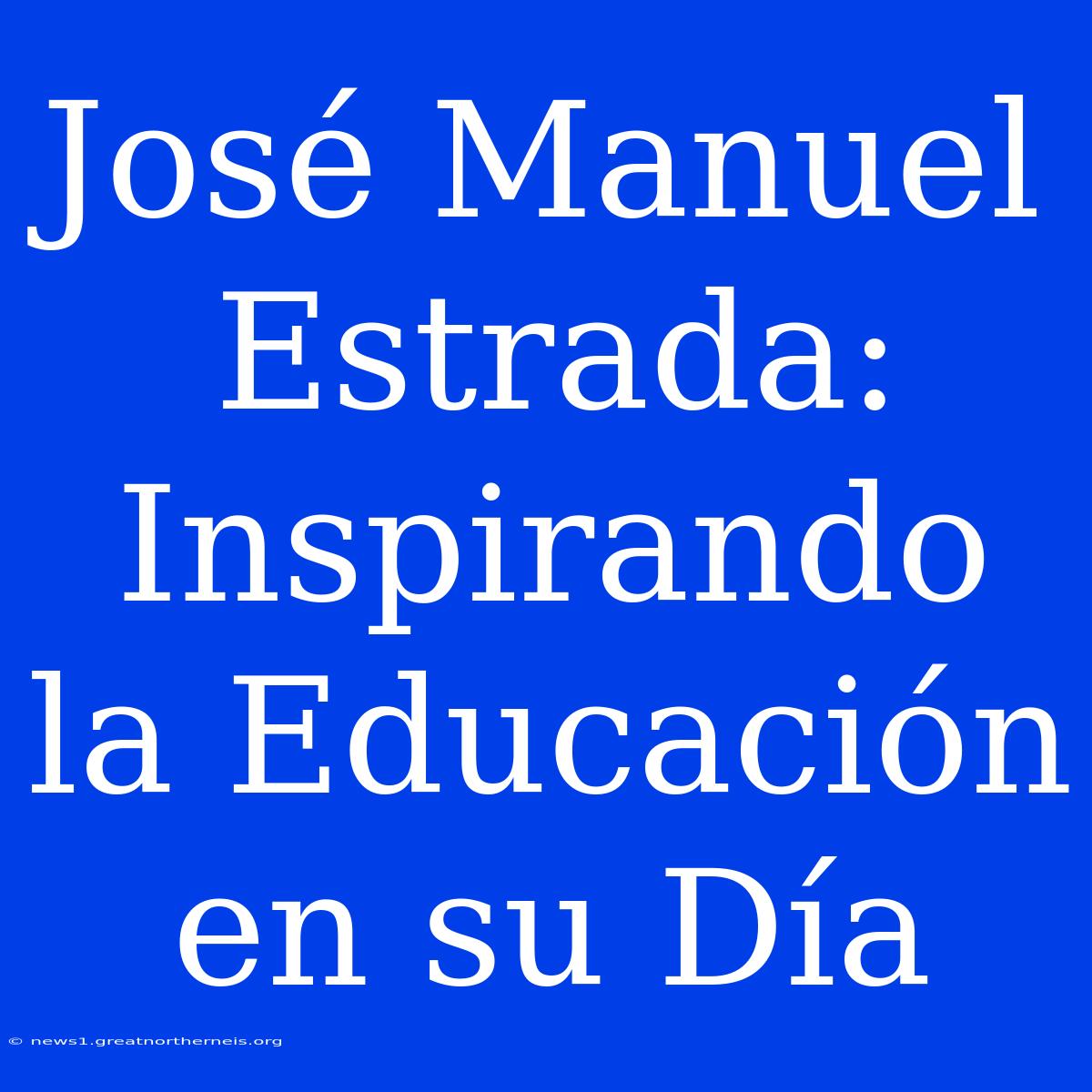 José Manuel Estrada: Inspirando La Educación En Su Día