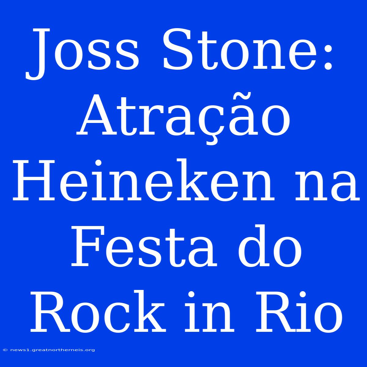 Joss Stone: Atração Heineken Na Festa Do Rock In Rio