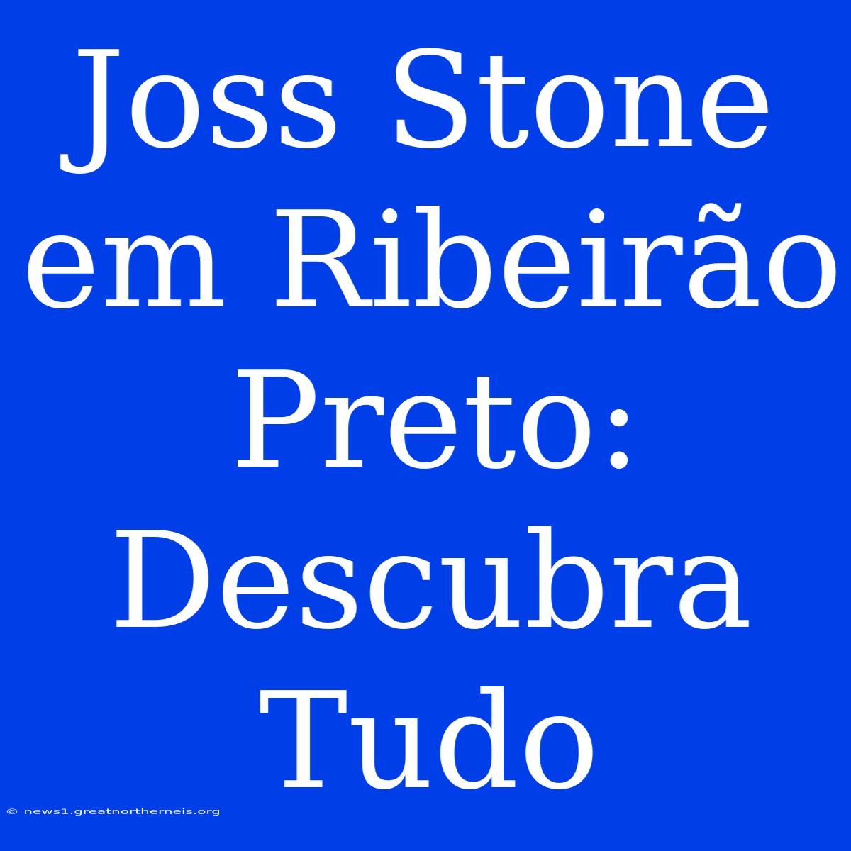 Joss Stone Em Ribeirão Preto: Descubra Tudo