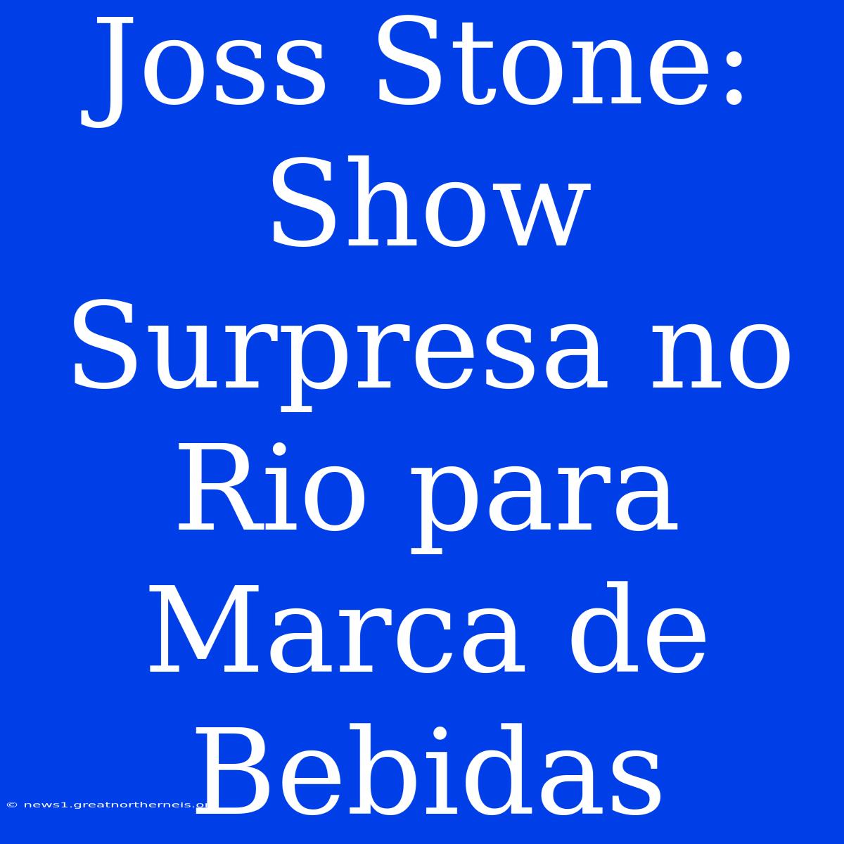 Joss Stone: Show Surpresa No Rio Para Marca De Bebidas