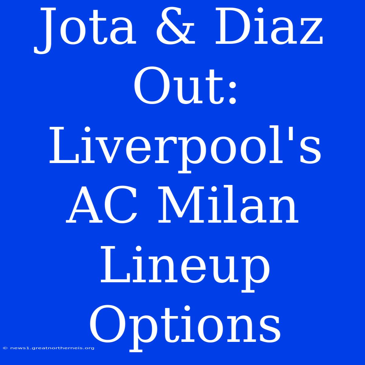 Jota & Diaz Out: Liverpool's AC Milan Lineup Options