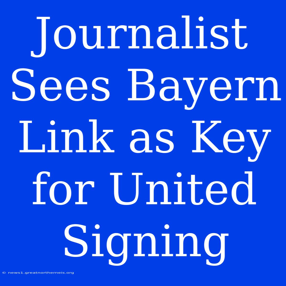 Journalist Sees Bayern Link As Key For United Signing