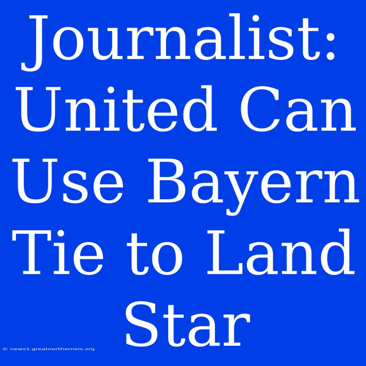 Journalist: United Can Use Bayern Tie To Land Star