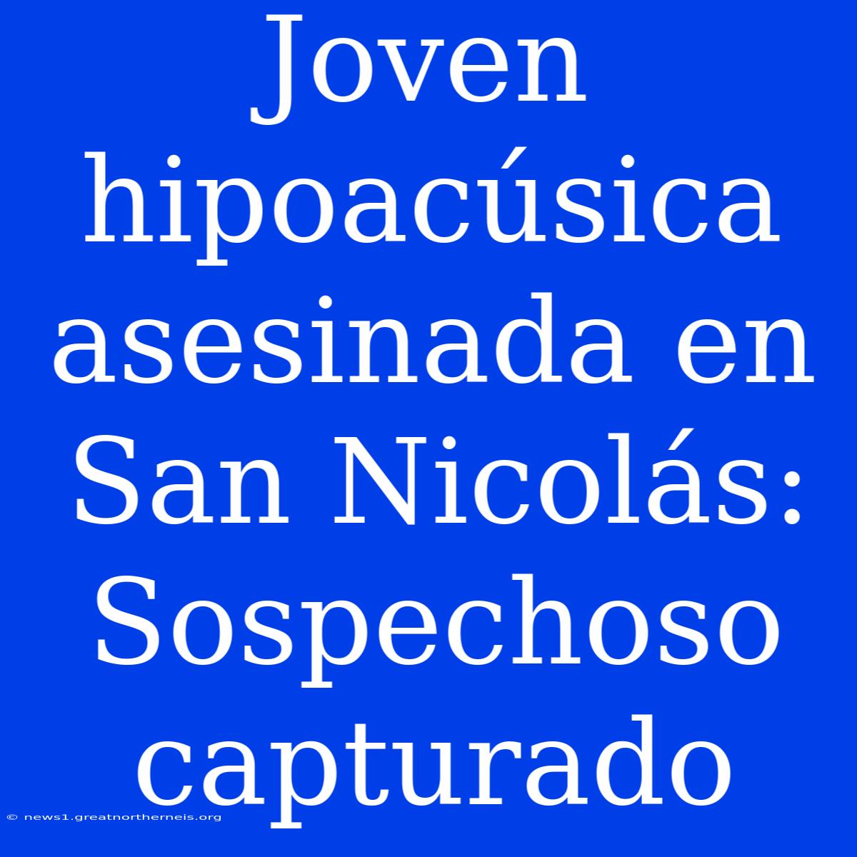 Joven Hipoacúsica Asesinada En San Nicolás: Sospechoso Capturado