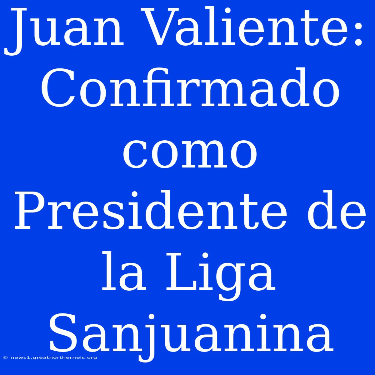 Juan Valiente: Confirmado Como Presidente De La Liga Sanjuanina