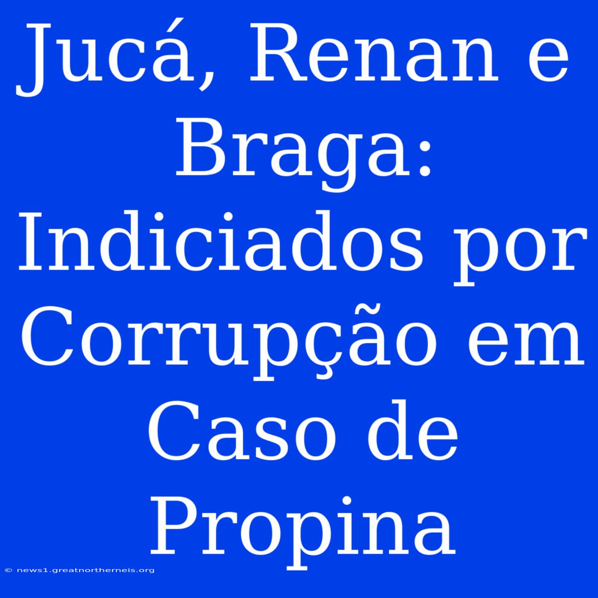 Jucá, Renan E Braga: Indiciados Por Corrupção Em Caso De Propina