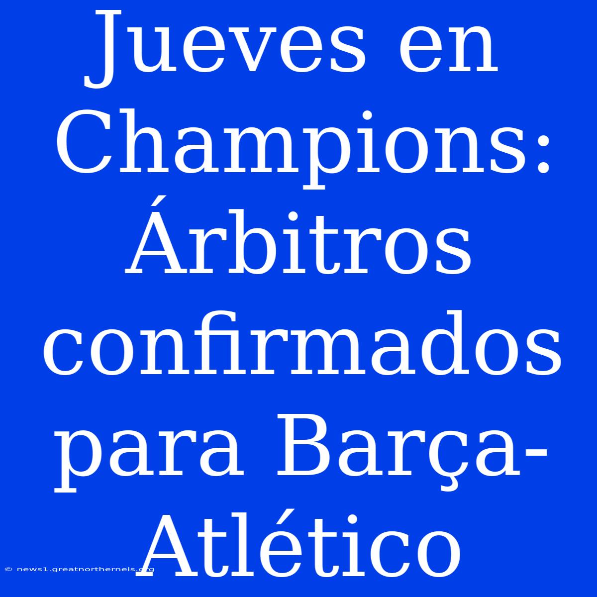 Jueves En Champions: Árbitros Confirmados Para Barça-Atlético