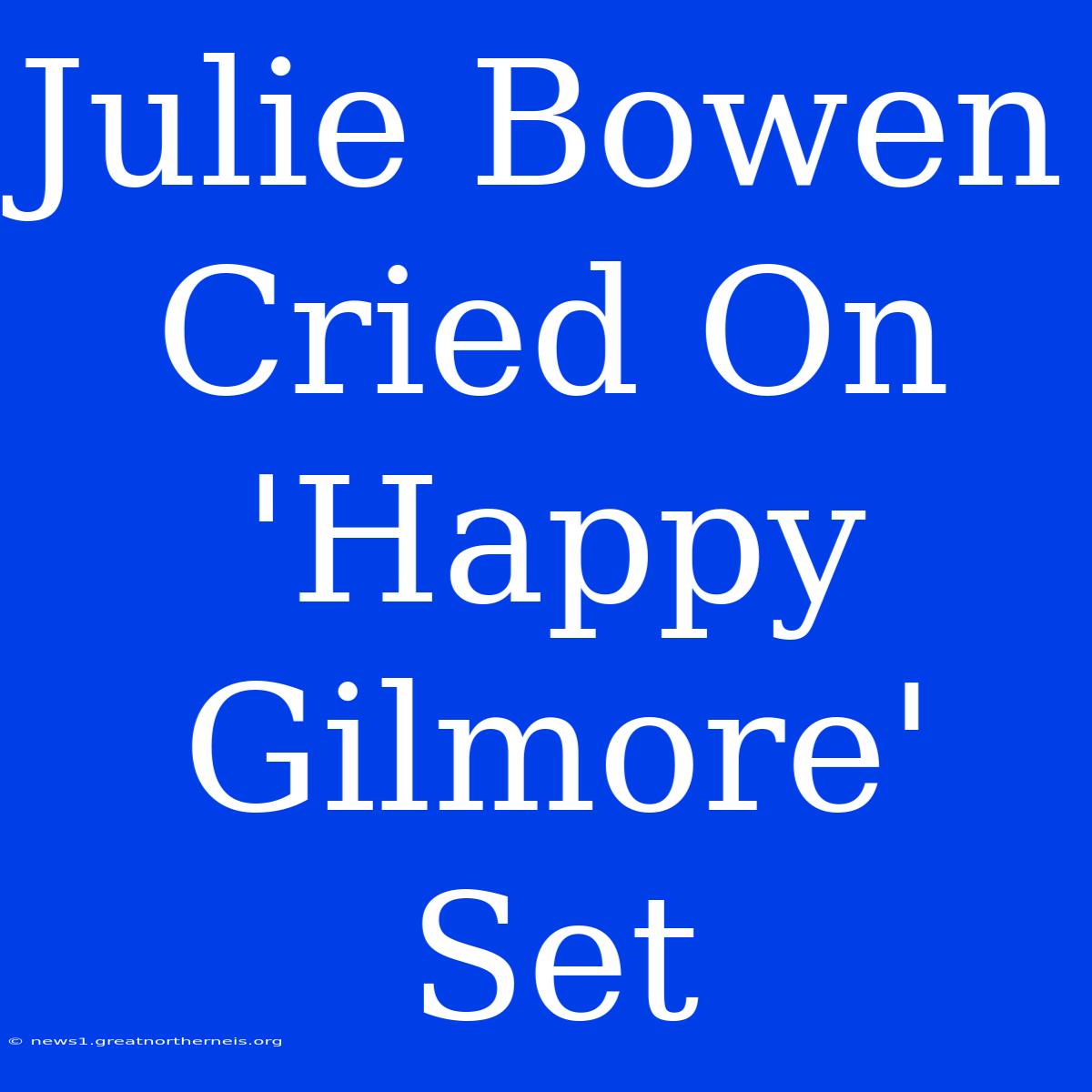 Julie Bowen Cried On 'Happy Gilmore' Set