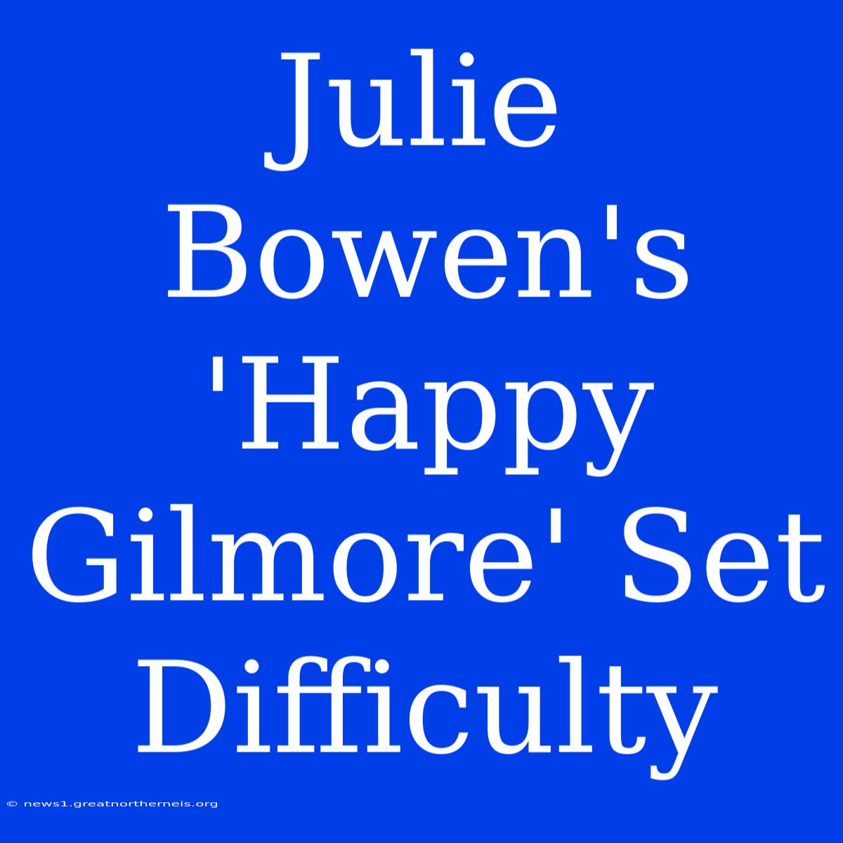 Julie Bowen's 'Happy Gilmore' Set Difficulty