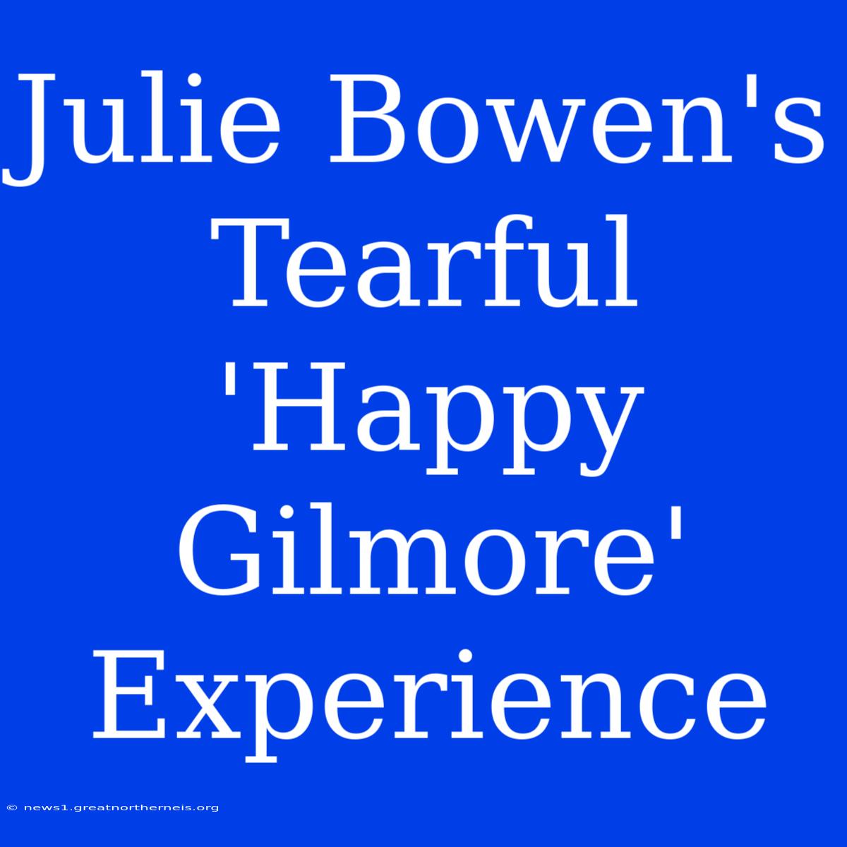 Julie Bowen's Tearful 'Happy Gilmore' Experience