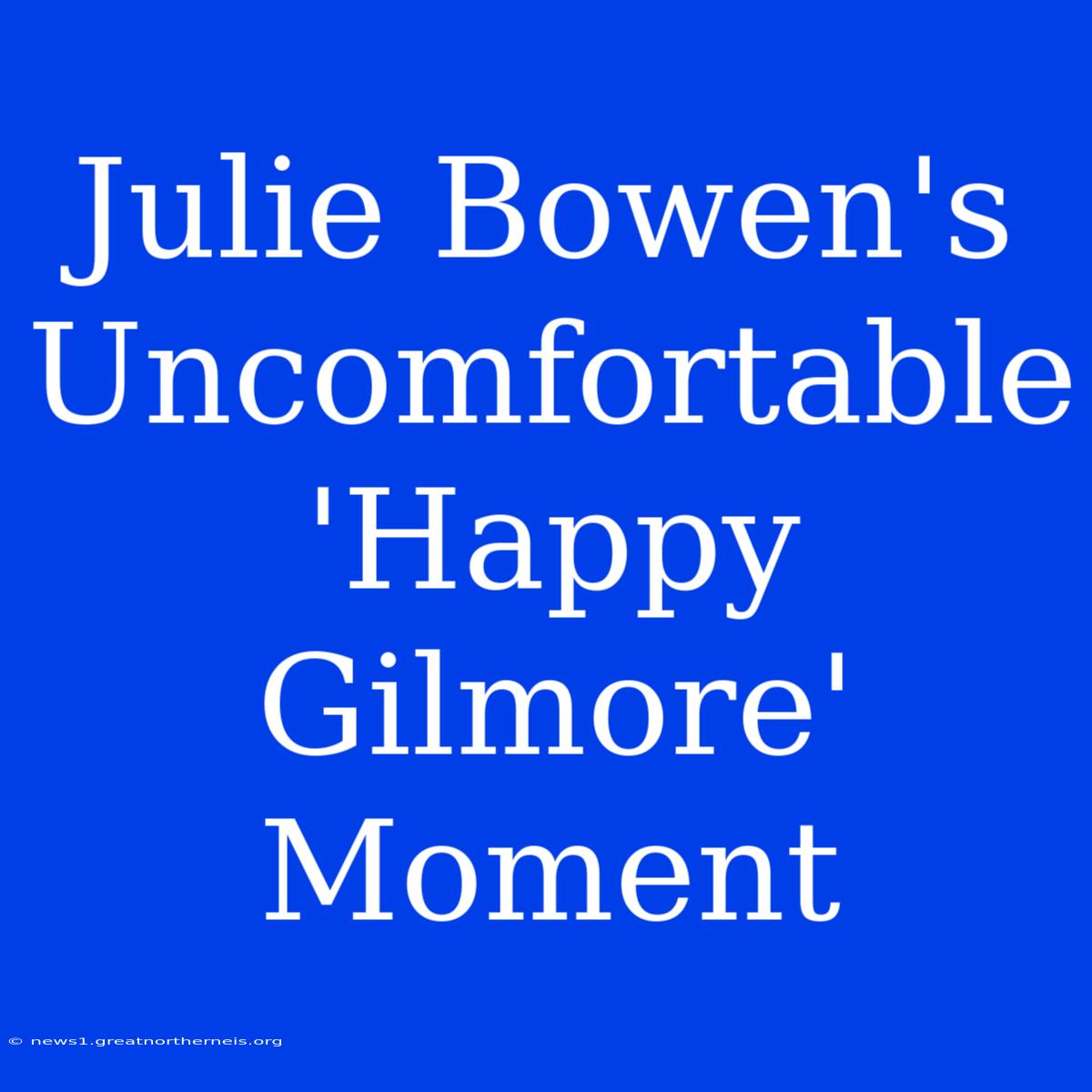 Julie Bowen's Uncomfortable 'Happy Gilmore' Moment