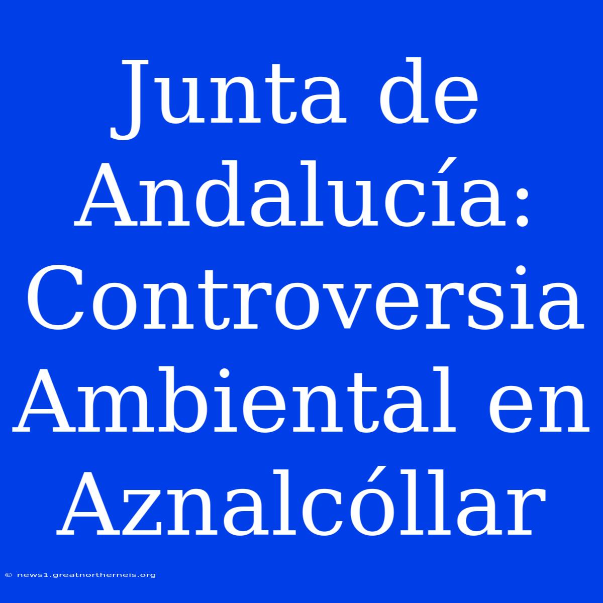 Junta De Andalucía: Controversia Ambiental En Aznalcóllar