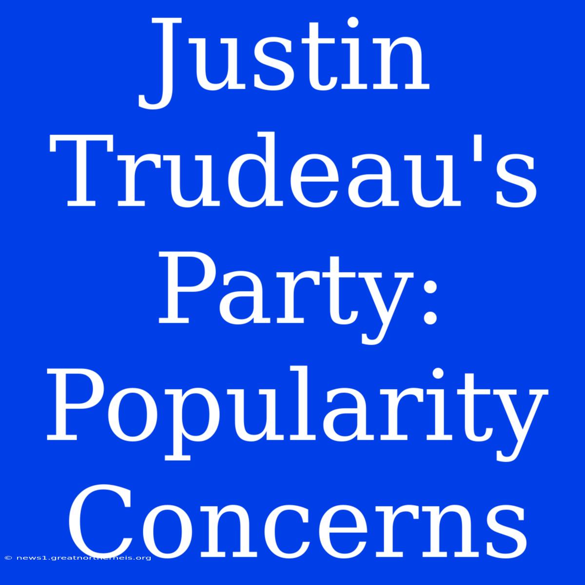 Justin Trudeau's Party: Popularity Concerns