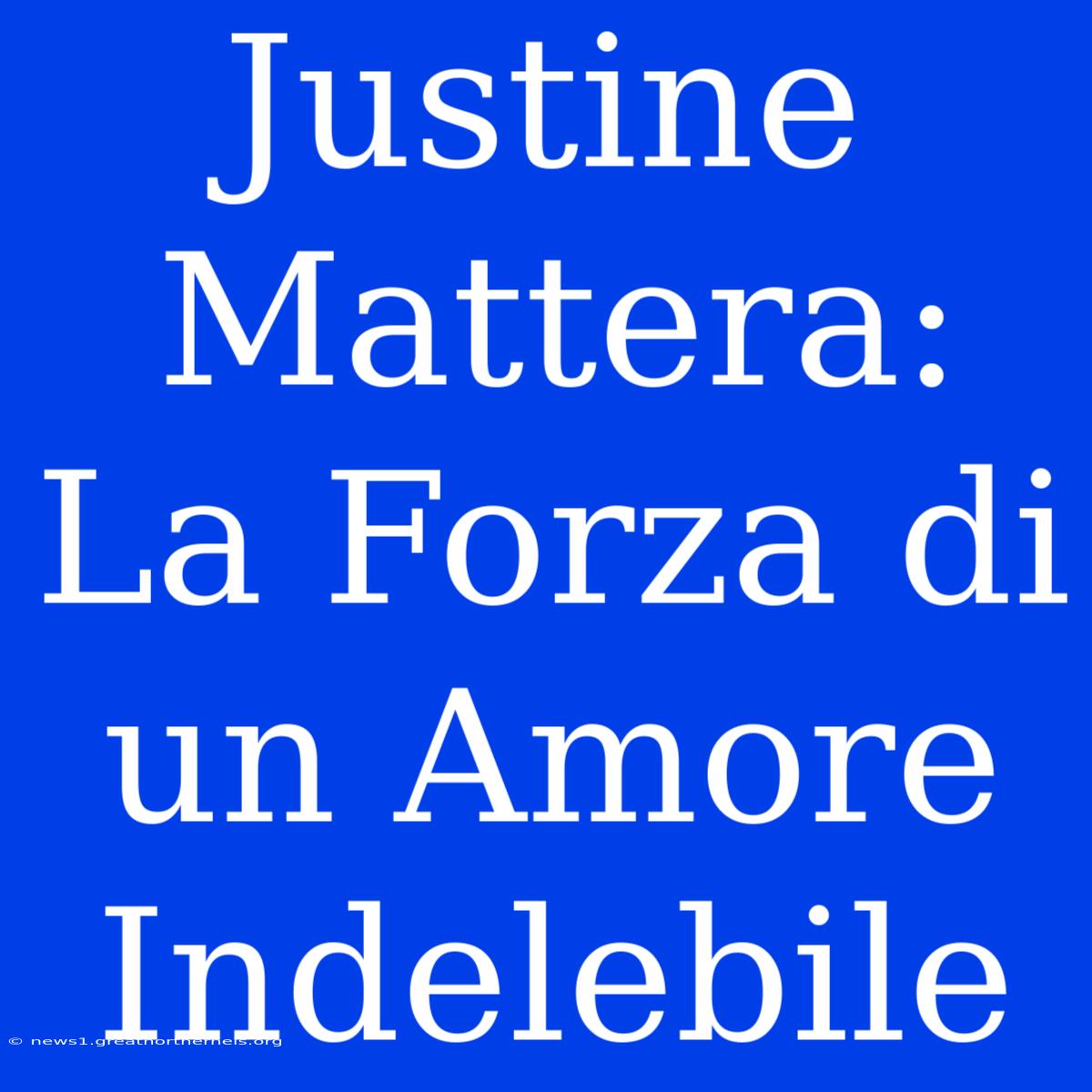 Justine Mattera: La Forza Di Un Amore Indelebile