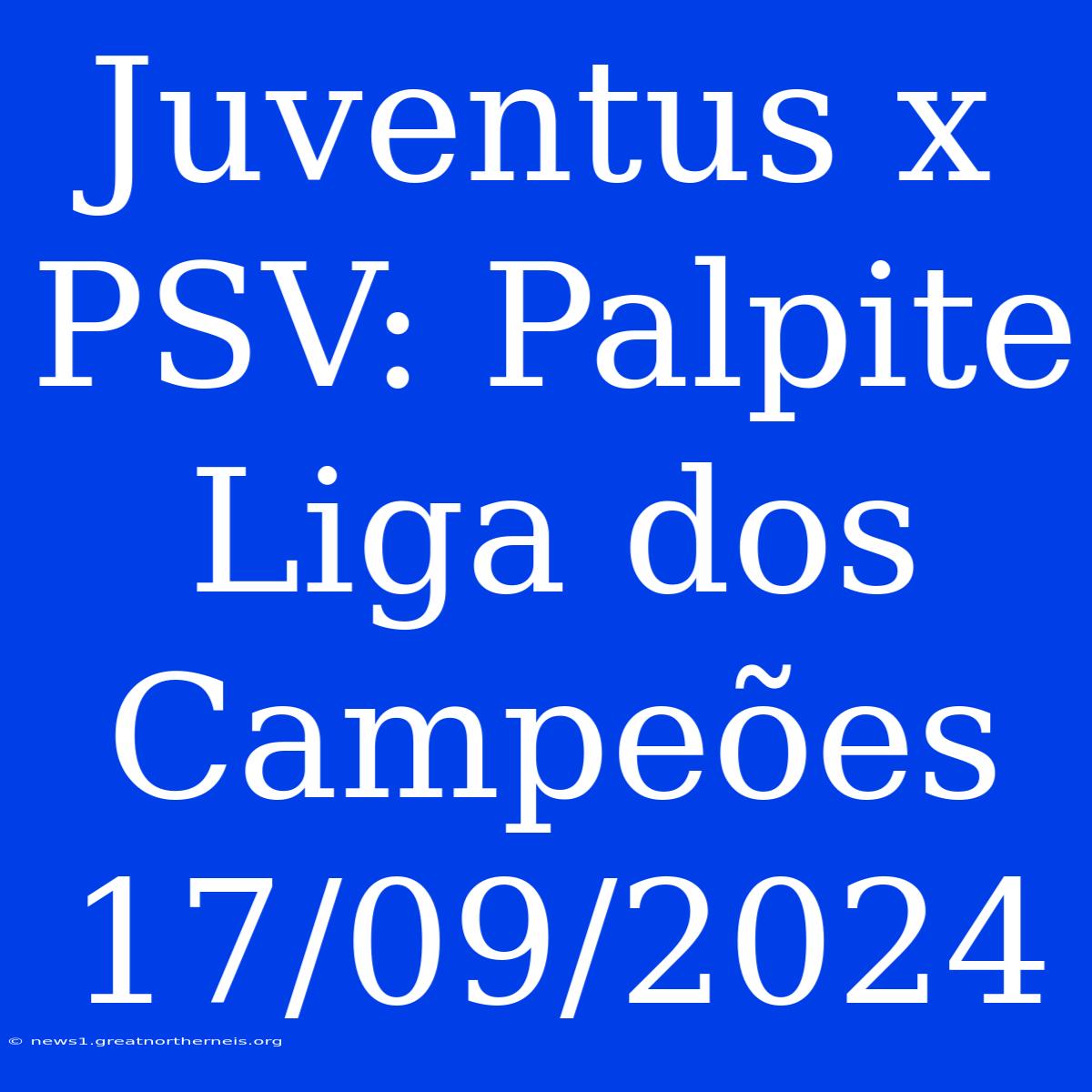 Juventus X PSV: Palpite Liga Dos Campeões 17/09/2024