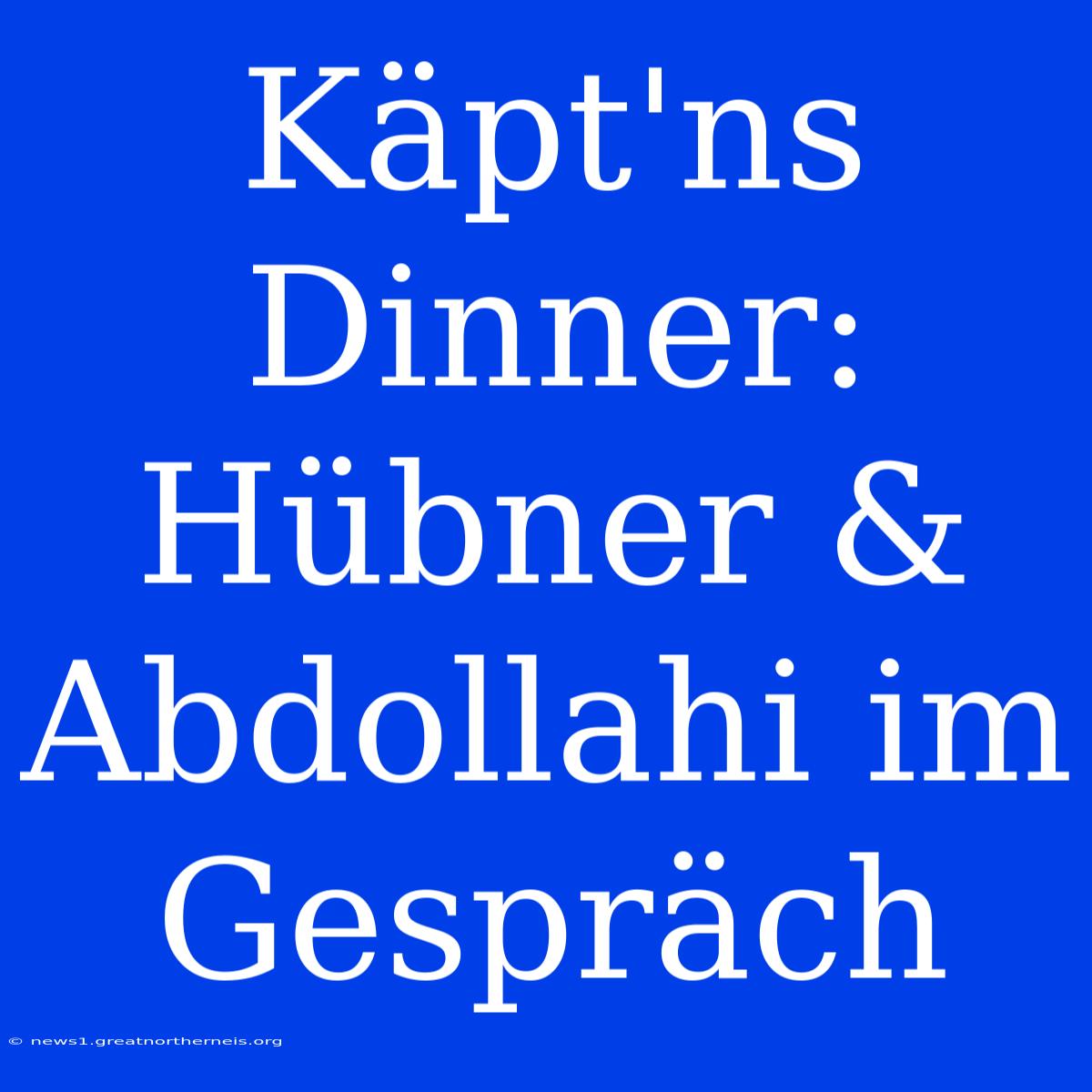 Käpt'ns Dinner: Hübner & Abdollahi Im Gespräch