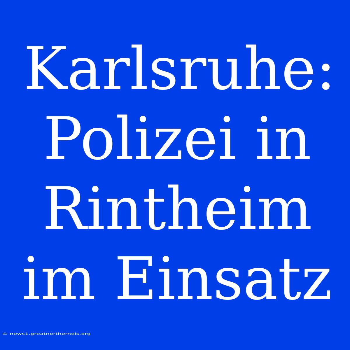 Karlsruhe: Polizei In Rintheim Im Einsatz