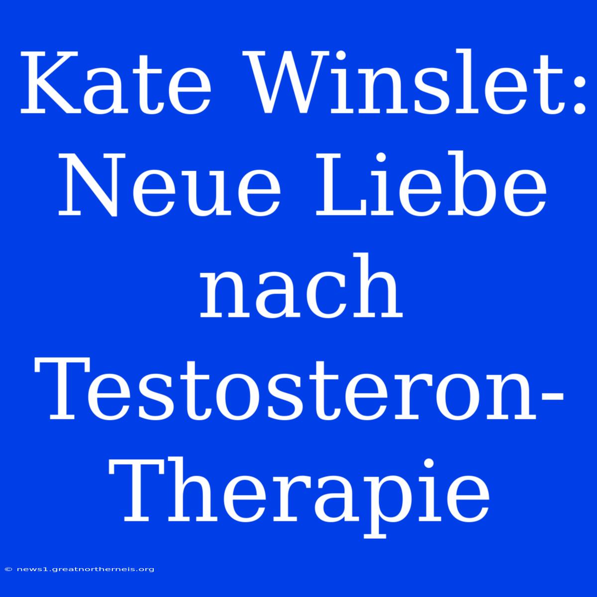 Kate Winslet: Neue Liebe Nach Testosteron-Therapie