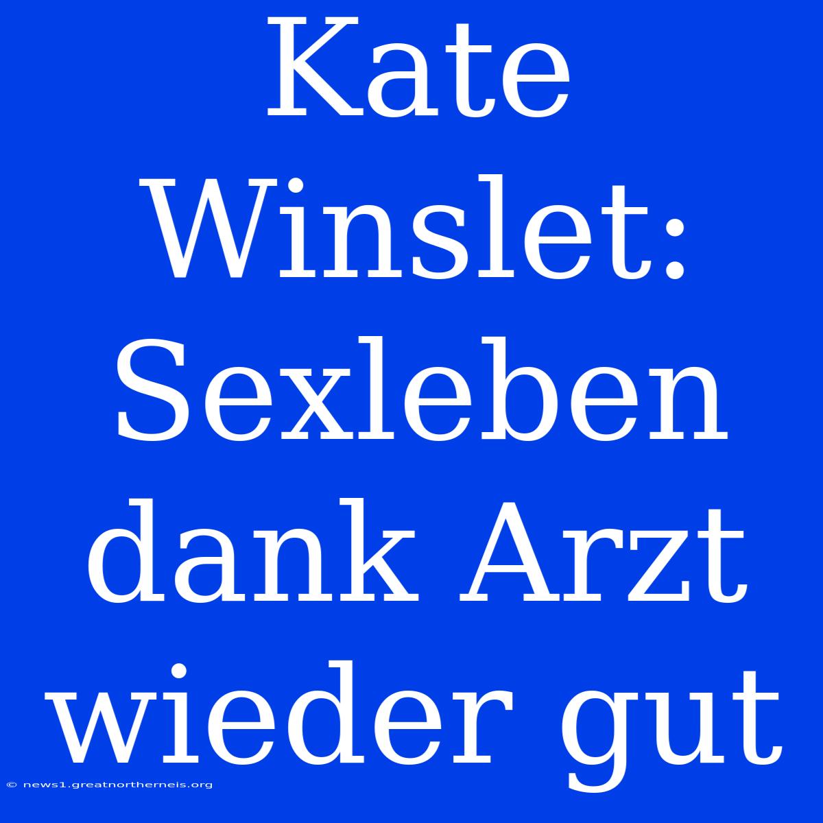 Kate Winslet: Sexleben Dank Arzt Wieder Gut