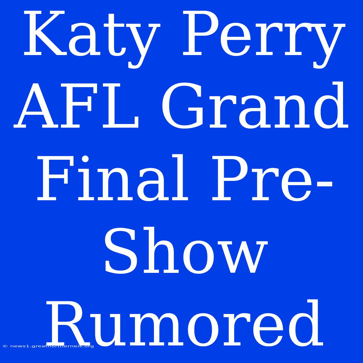 Katy Perry AFL Grand Final Pre-Show Rumored