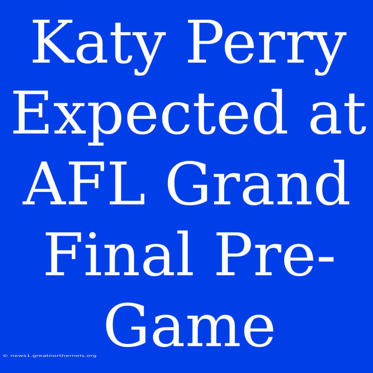 Katy Perry Expected At AFL Grand Final Pre-Game