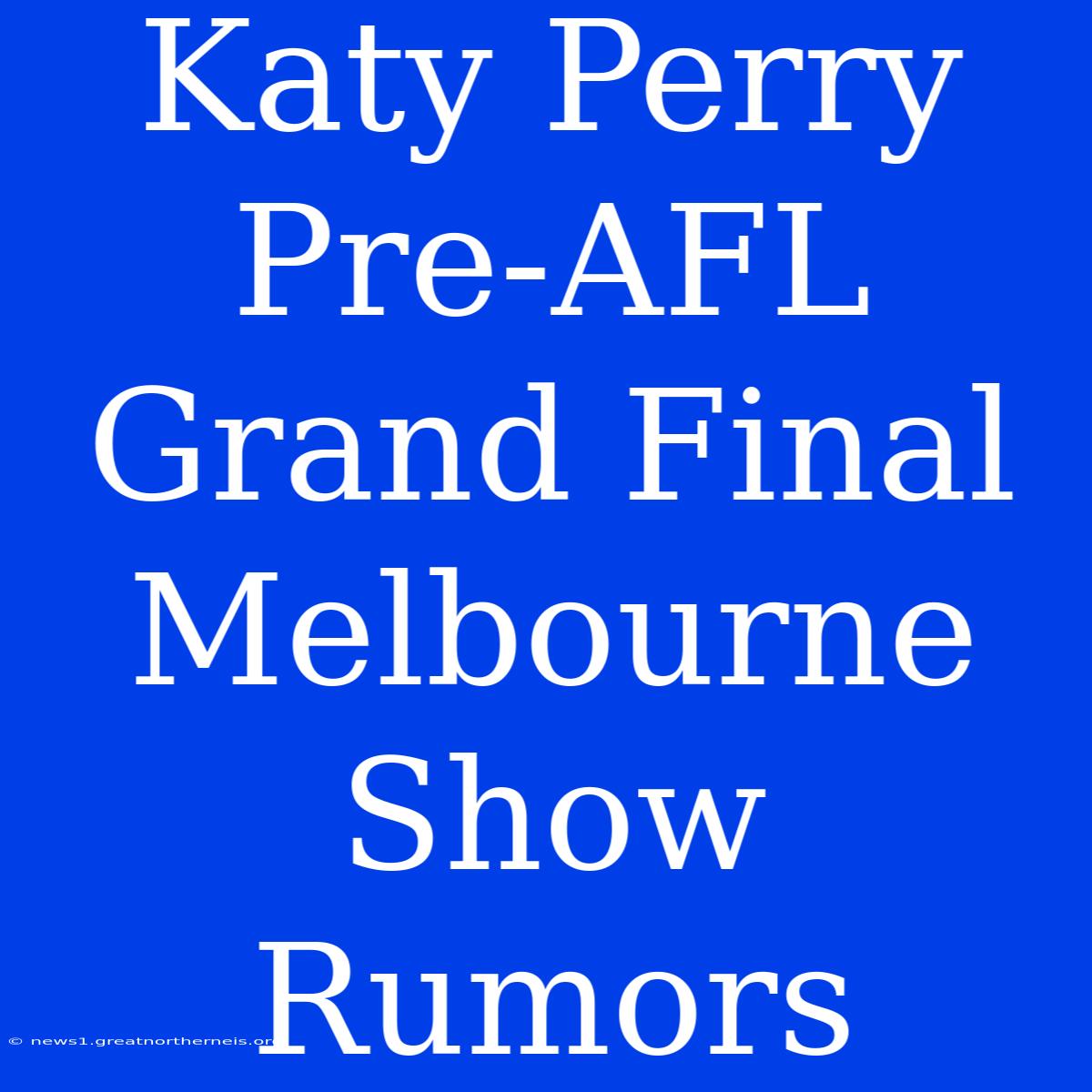 Katy Perry Pre-AFL Grand Final Melbourne Show Rumors