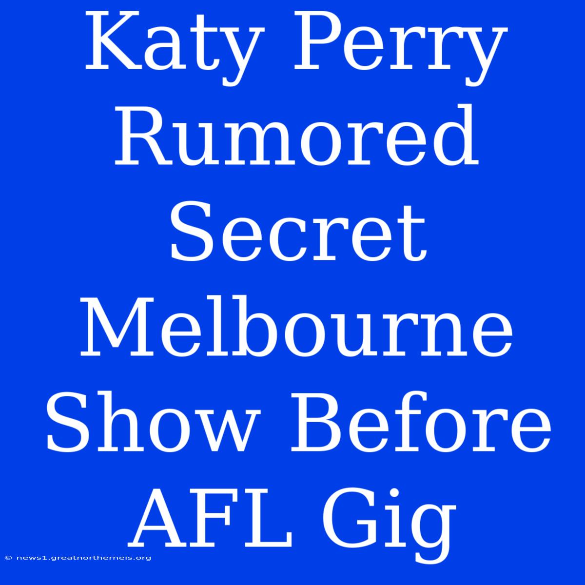 Katy Perry Rumored Secret Melbourne Show Before AFL Gig