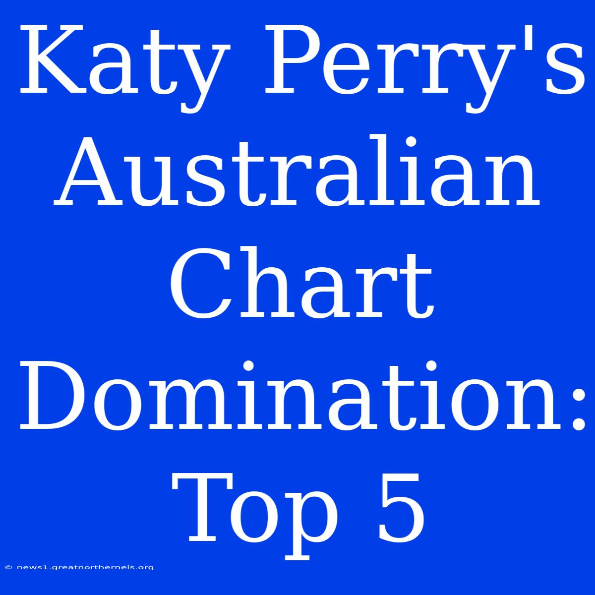 Katy Perry's Australian Chart Domination: Top 5