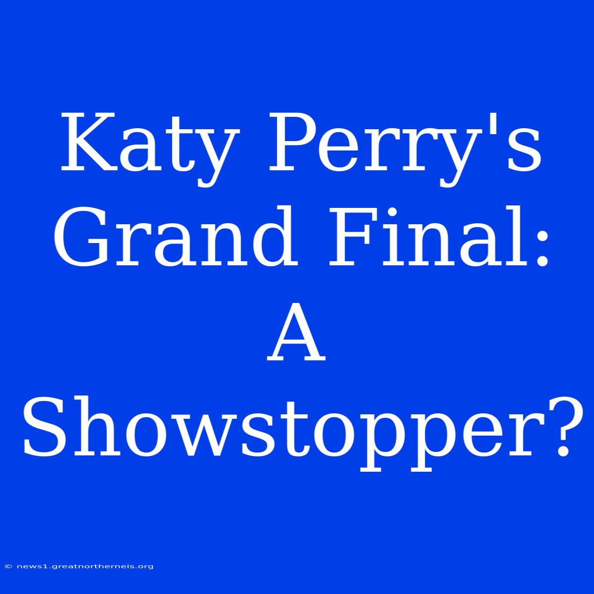 Katy Perry's Grand Final: A Showstopper?