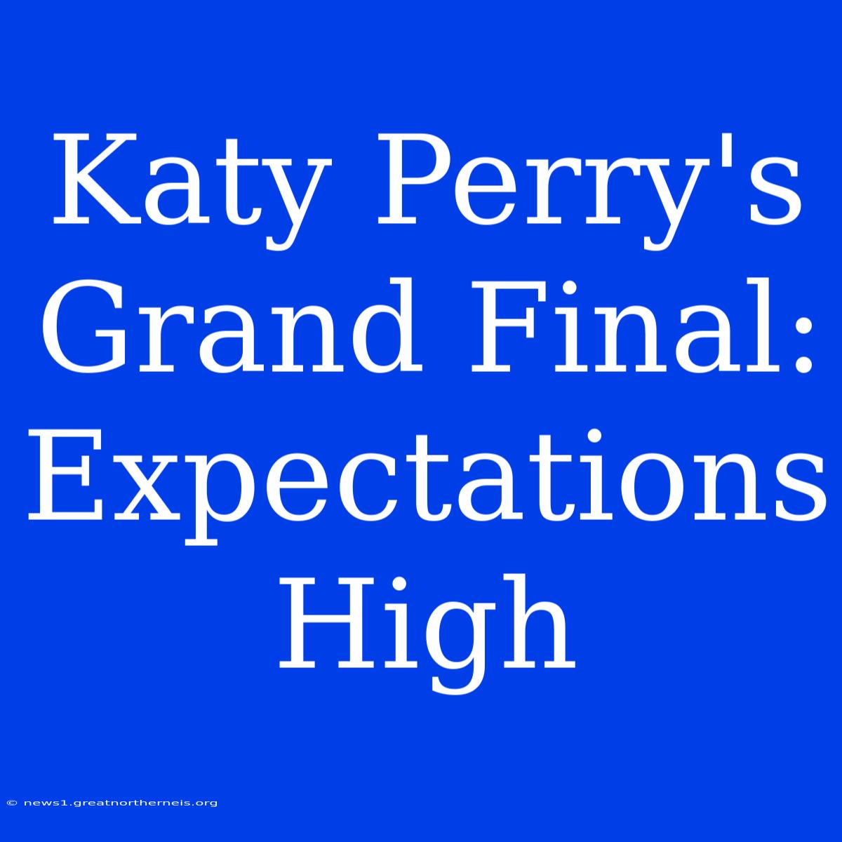 Katy Perry's Grand Final: Expectations High