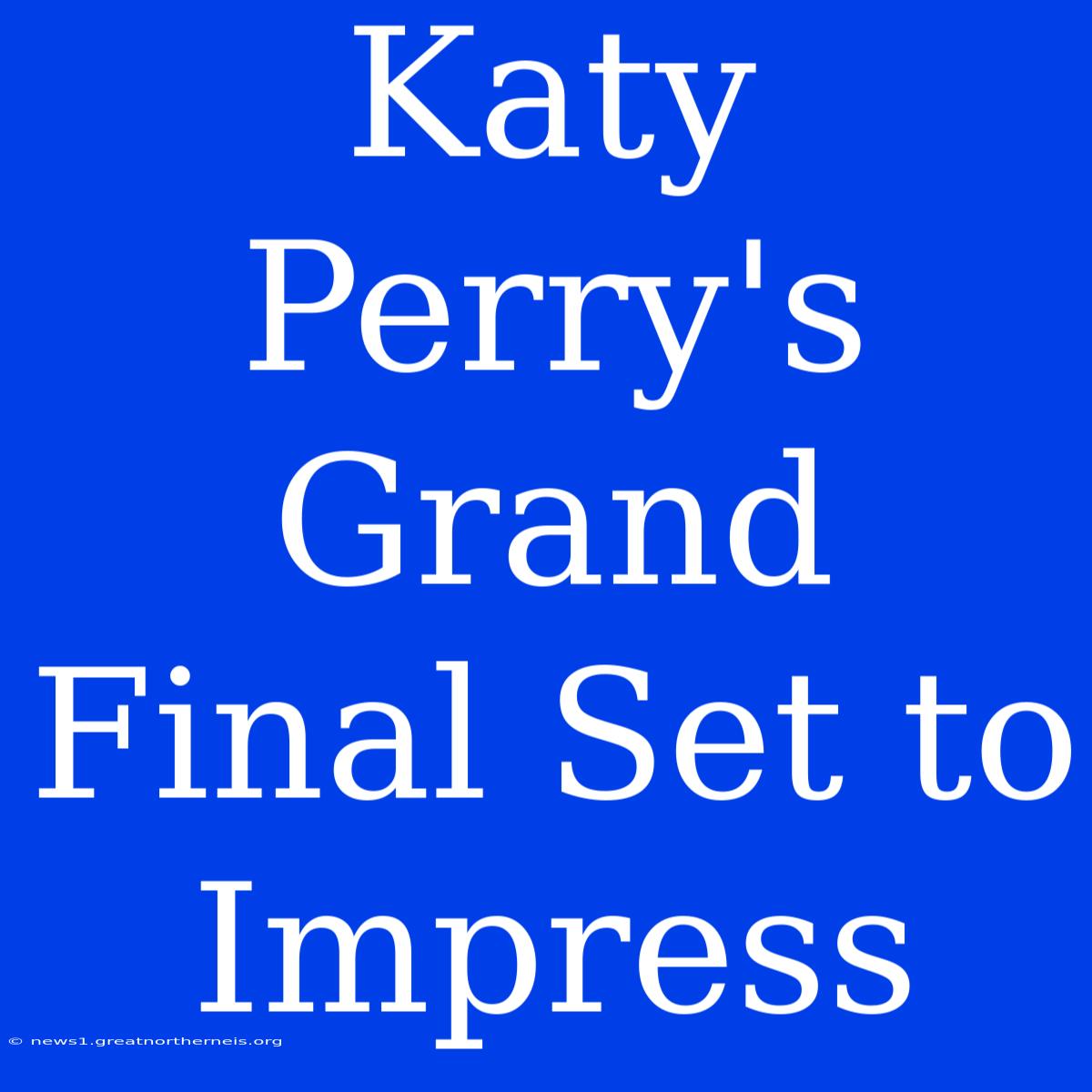 Katy Perry's Grand Final Set To Impress