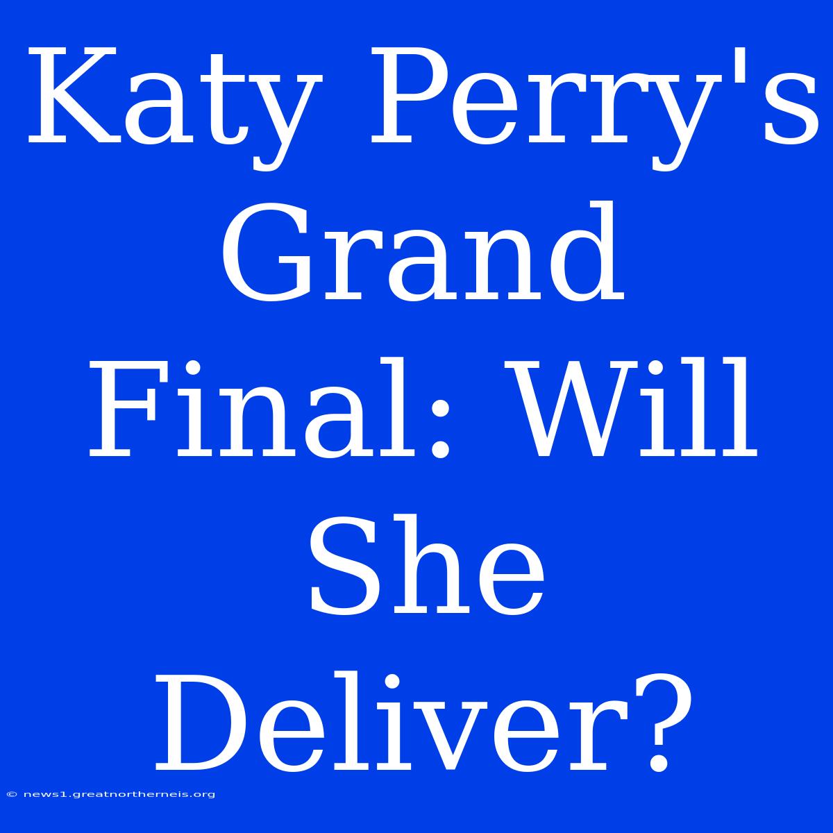 Katy Perry's Grand Final: Will She Deliver?