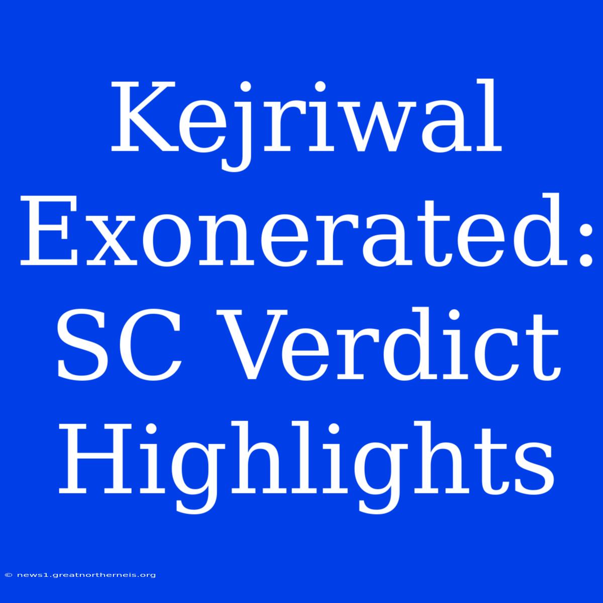 Kejriwal Exonerated: SC Verdict Highlights