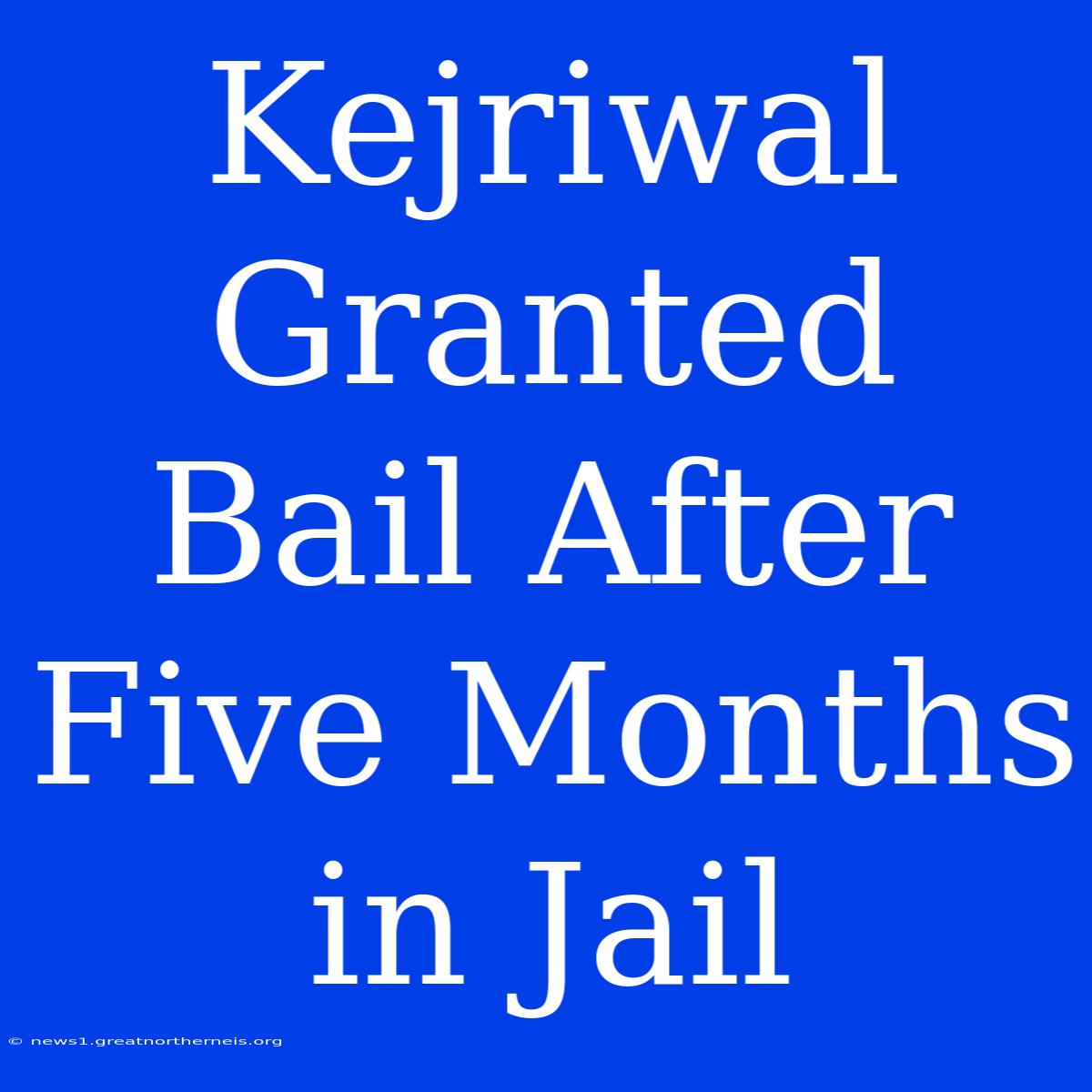 Kejriwal Granted Bail After Five Months In Jail