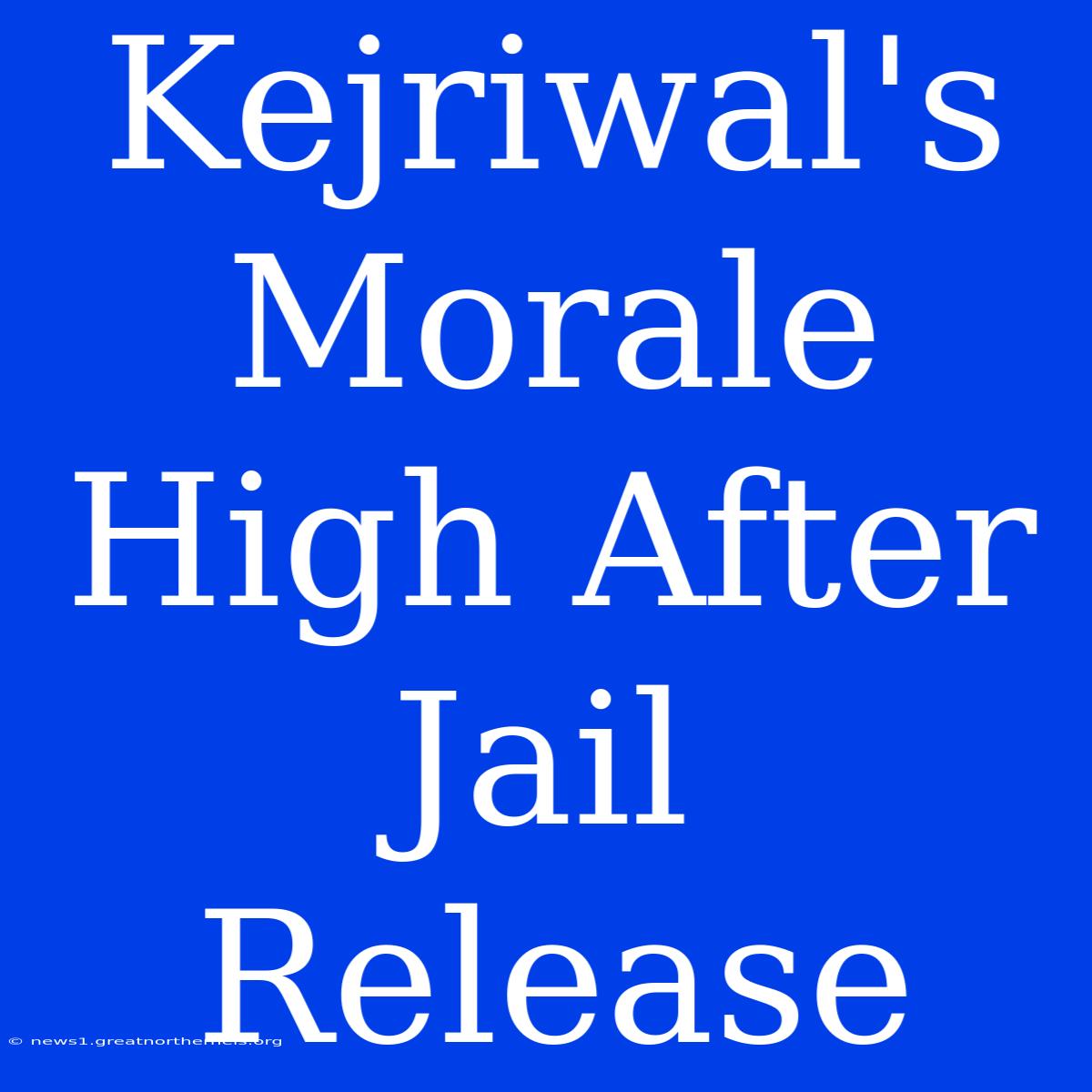 Kejriwal's Morale High After Jail Release