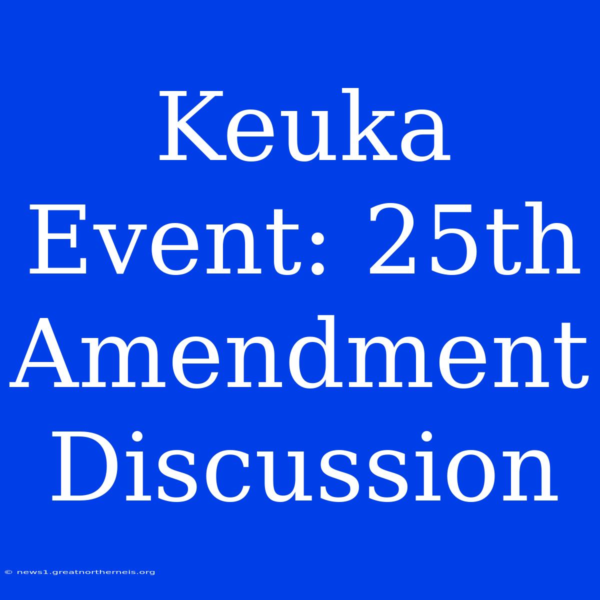 Keuka Event: 25th Amendment Discussion