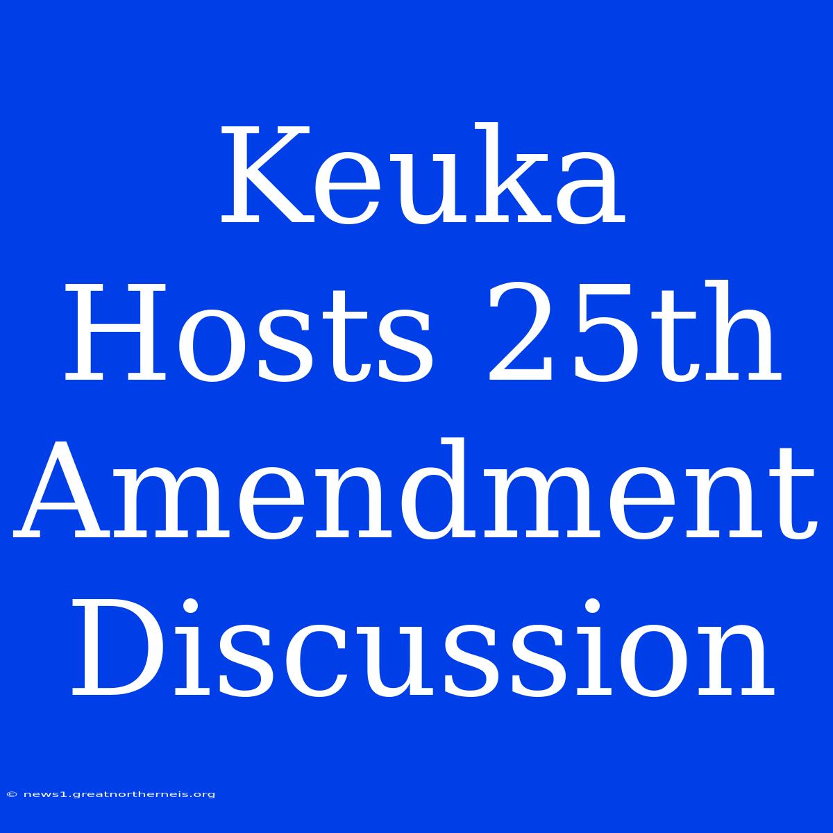 Keuka Hosts 25th Amendment Discussion