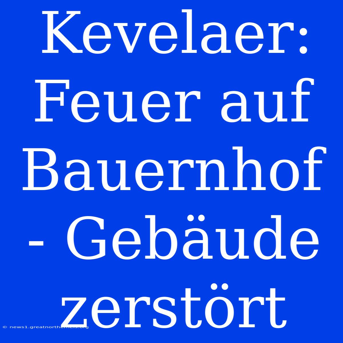 Kevelaer: Feuer Auf Bauernhof - Gebäude Zerstört