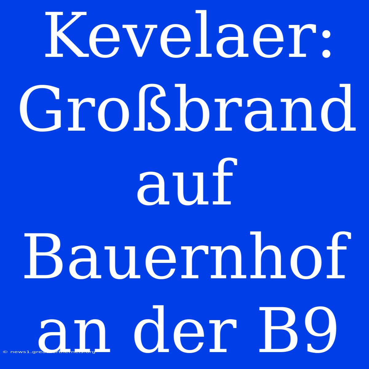 Kevelaer: Großbrand Auf Bauernhof An Der B9