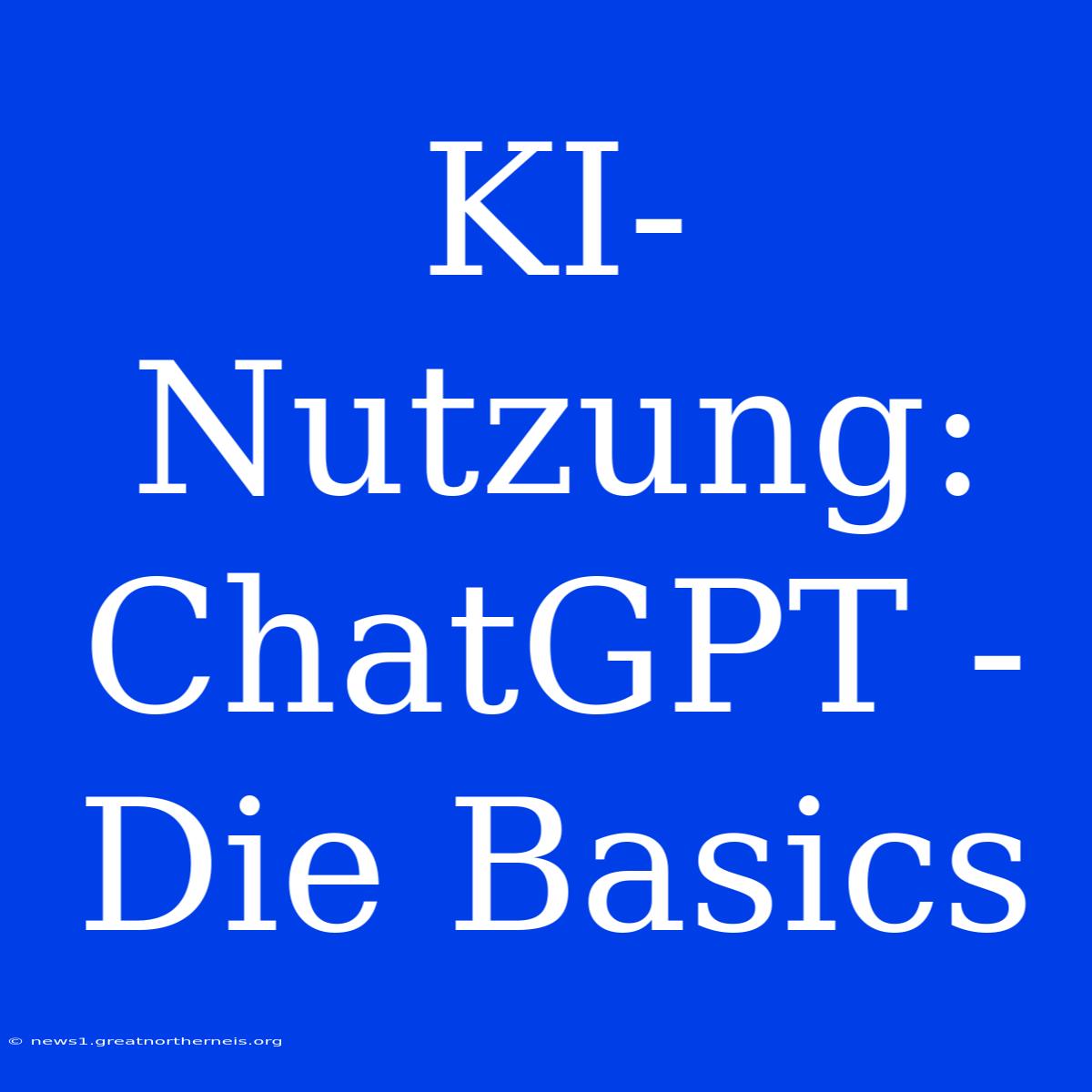 KI-Nutzung: ChatGPT - Die Basics