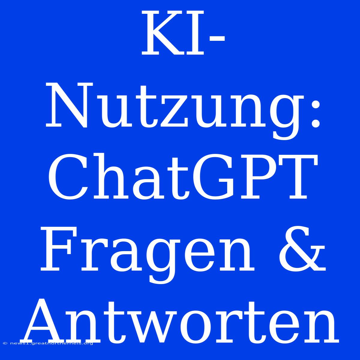 KI-Nutzung: ChatGPT Fragen & Antworten