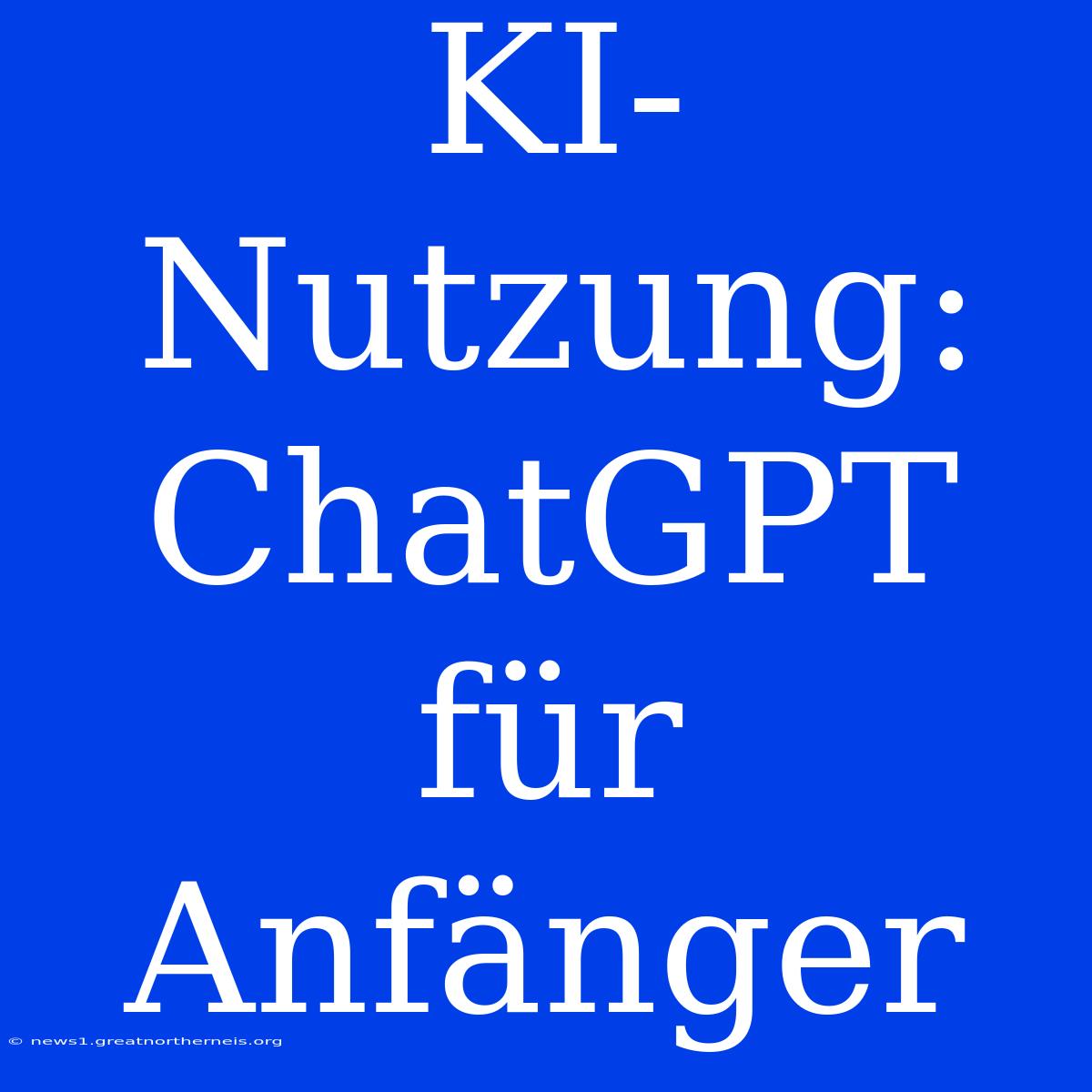 KI-Nutzung: ChatGPT Für Anfänger